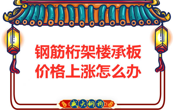 太原鋼筋桁架樓承板廠家:如何正確看待價(jià)格上漲趨勢