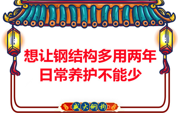 想讓鋼結構廠房多用兩年，日常養護不能少