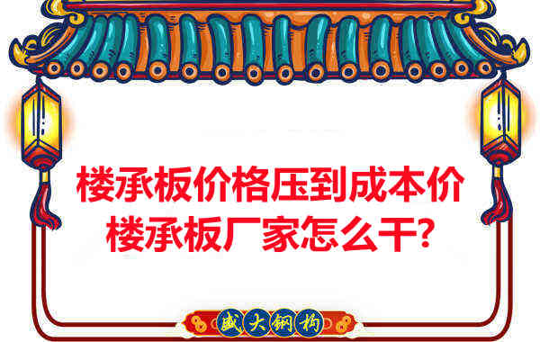 樓承板價格壓到成本價,樓承板廠家怎么干?