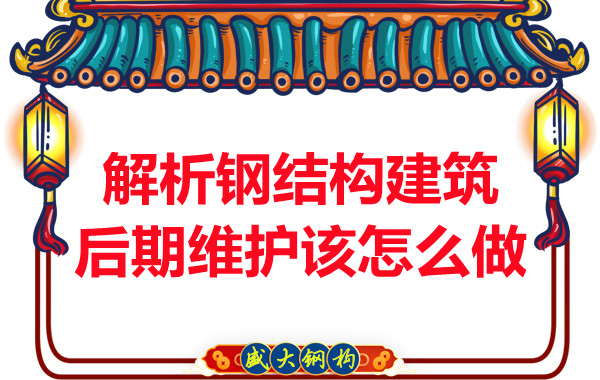 解析長治鋼結構建筑后期維護該怎么做