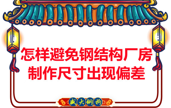 為了避免鋼結構廠房制作尺寸出現偏差,朔州鋼結構公司這么做