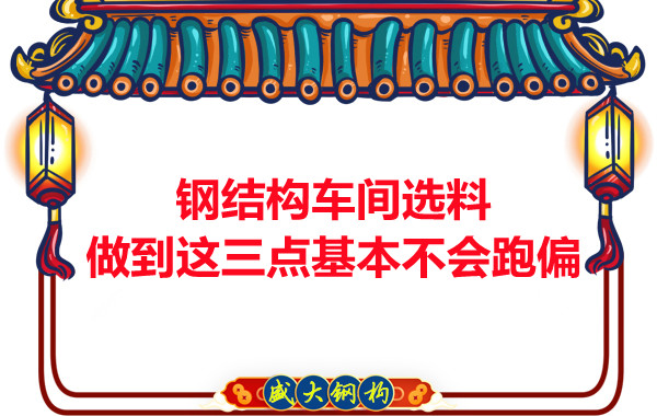 鋼結(jié)構(gòu)車間選料,做到這三點(diǎn)就基本不會(huì)跑偏