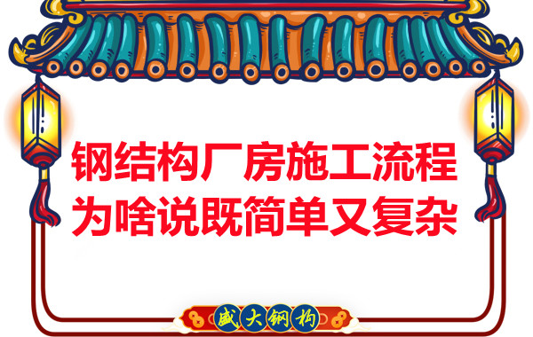 鋼結構廠房施工流程為啥說既簡單又復雜？