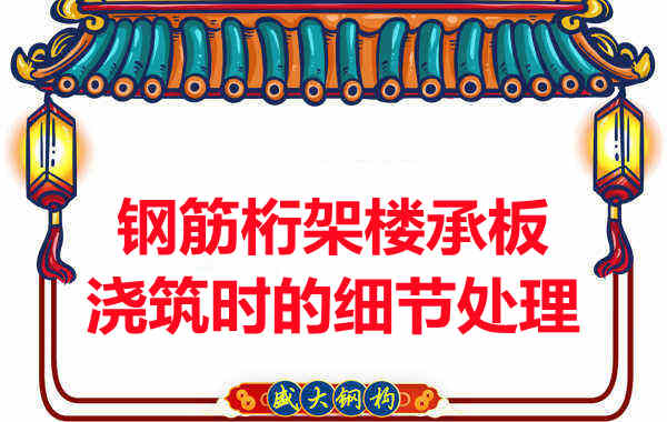 運城樓承板廠家:鋼筋桁架樓承板澆筑時的細節處理