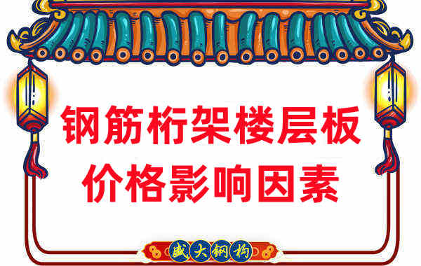 樓承板廠家:盤點2022年鋼筋桁架樓層板價格影響因素