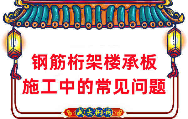 山西樓承板廠家:鋼筋桁架樓承板施工中的常見問題