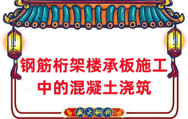 鋼筋桁架樓承板施工中,關于混凝土澆筑的那些事