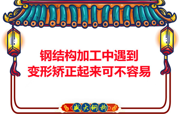 山西鋼結(jié)廠家:鋼結(jié)構(gòu)加工中遇到變形矯正起來可不容易