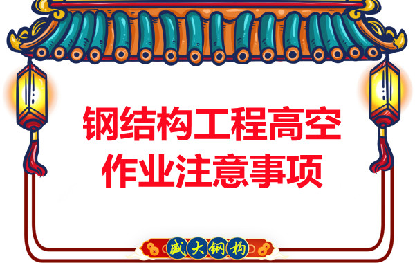 山西鋼結構廠家：鋼結構工程高空作業注意事項