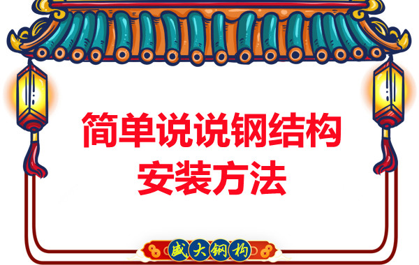 山西鋼結構廠家:簡單說說鋼結構安裝方法