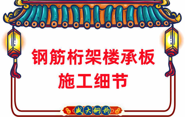 山西做鋼筋桁架樓承板的廠家施工時重點關注的細節