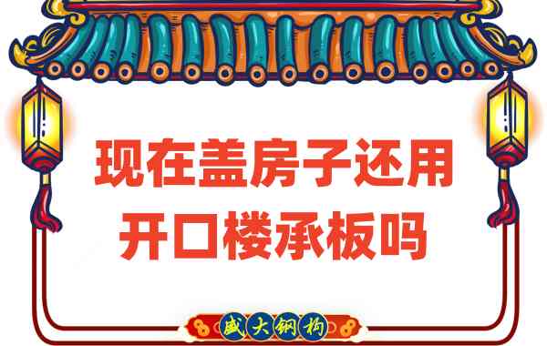 山西樓承板廠家:現在蓋房子還用開口樓承板嗎?