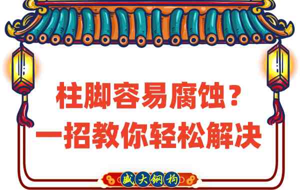 山西鋼結(jié)構(gòu)公司:柱腳容易腐蝕?一招教你輕松解決