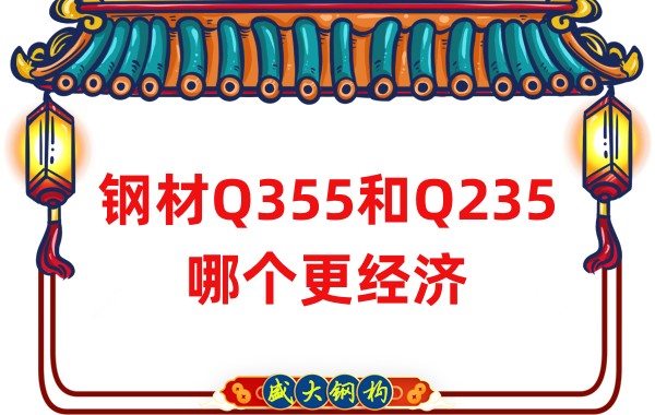 山西鋼結(jié)構(gòu)公司:鋼材Q355和Q235哪個更經(jīng)濟(jì)