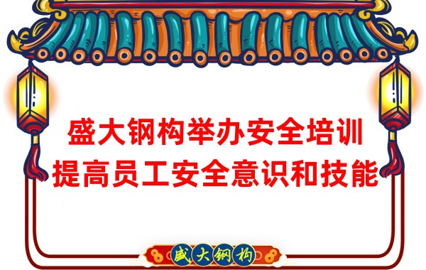 盛大鋼構舉辦安全培訓,提高員工安全意識和技能