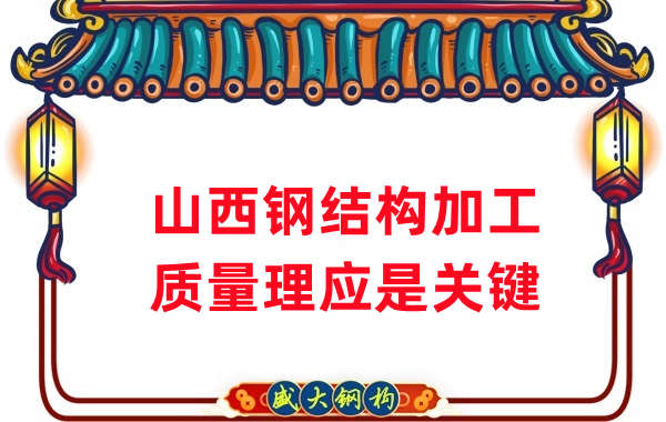 山西鋼結構加工,質量理應重點關注