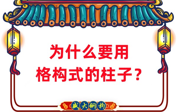 山西鋼結構工廠:為什么要用格構式的柱子?