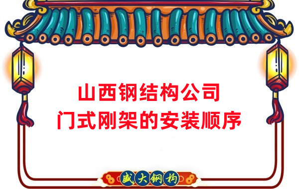 山西鋼結構公司:鋼結構門式剛架的安裝施工順序